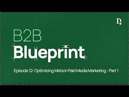 B2B Blueprint - Optimizing Meta in Paid Media Marketing - Episode 12 Part 1