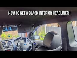 How to get a BLACK Headliner in a Fiesta MK6!!