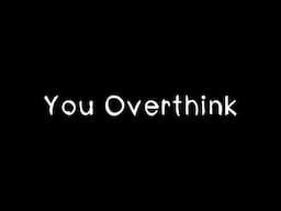 Ways You DESTROY Your Own Love Life: You Overthink