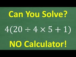 4 times (20 divided by 4 times 5 plus 1) =? Basic Math With No Calculator