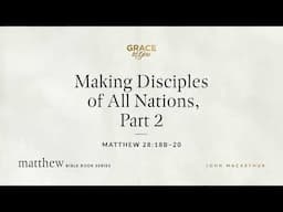 Making Disciples of All Nations, Part 2 (Matthew 28:18b–20) [Audio Only]