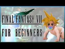 FINAL FANTASY 7 FOR BEGINNERS