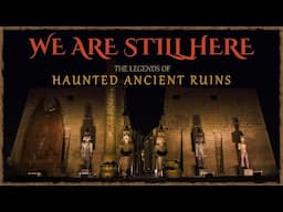 We Are Still Here: The Legends of Haunted Ancient Ruins