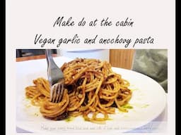 MAKE DO AT THE CABIN ~ FAST VEGAN  GARLIC AND ANCHOVY PASTA  | Connie's RAWsome kitchen