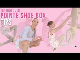 POINTE SHOE TIPS | Getting over your box