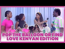 POP THE BALOON OR FIND LOVE PART 2 || KENYAN EDITION