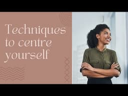 Techniques to centre yourself and to empower yourself