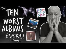 The Ten WORST Albums Ever!