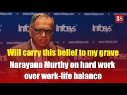 Will Carry This Belief to My Grave: Narayana Murthy on Hard Work Over Work-Life Balance