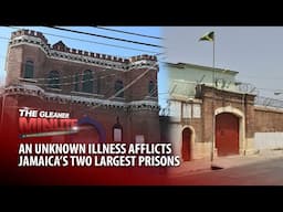 THE GLEANER MINUTE: Unknown illness afflicts two largest prisons | JCTU to meet with Labour Ministry