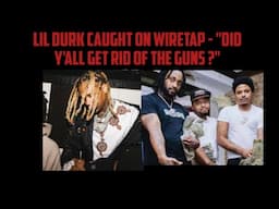 Lil Durk Caught On WireTap - "Did Y'all Get Rid Of The Guns ?"