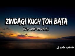 Zindagi Kuch Toh Bata [Slowed+Reverb) - Jubin Nautiyal