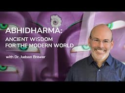 Abhidharma: Ancient Wisdom for the Modern World with Judson Brewer