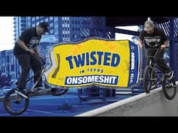 ONSOMESHIT BMX - Twisted in Texas