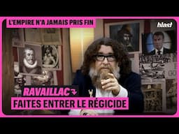 RAVAILLAC : FAITES ENTRER LE RÉGICIDE