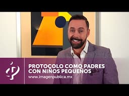 Protocolo como padres con niños pequeños - Alvaro Gordoa - Colegio de Imagen Pública