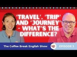 ‘Travel', 'trip' and 'journey' - What's the difference? | The Coffee Break English Show 1.03