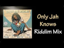 Only Jah Knows Riddim Mix (2023)