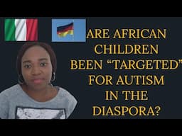 THE RISE OF AUTISM AMONGST AFRICAN CHILDREN IN DIASPORA & WHY?