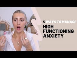 5 HIGHLY EFFECTIVE WAYS TO MANAGE HIGH FUNCTIONING ANXIETY