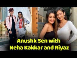 Anushka Sen with Neha Kakkar and Riyaz