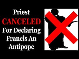 Priest CANCELED For Declaring Francis An Antipope