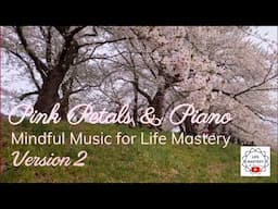 Pink Petals & Piano v.2 - Music for Life Mastery! Fresh calm energy. Clear anxiety; increase focus.