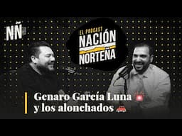 PODCAST: Genaro García Luna y los alonchados