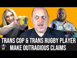 TRANS Cop & Rugby Player make some very PECULIAR Claims About Trans. The NARRITIVE is FLAWED