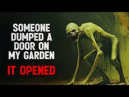 "Someone dumped a door on my garden. It opened" Creepypasta