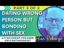 Part 3/ Bonding with Sex / Wrong Relationship / Attachment and Rushing Sexual Relating