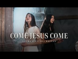 Come Jesus Come - @LauraBretanOfficial  ft. @EsteraBretan