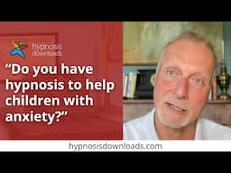 Hypnosis to help children with anxiety? | HypnosisDownloads.com