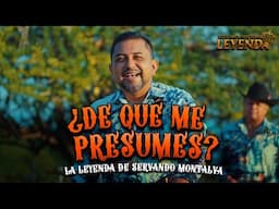 La Leyenda De Servando Montalva - ¿De Qué Me Presumes? #SeguimosHaciendoLeyenda