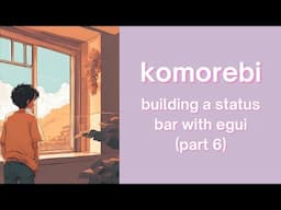 Improving performance, reducing CPU usage | komorebi status bar in Rust with egui | Part 6