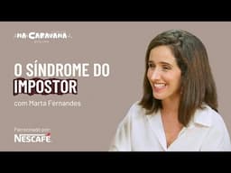 Síndrome do Impostor com Marta Fernandes | N'A Caravana #264