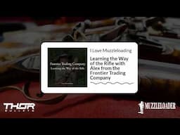 Learning the Way of the Rifle with Alex from the Frontier Trading Company | I Love Muzzleloading