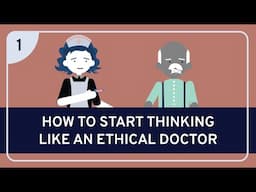 PHILOSOPHY - BIOETHICS 1: How to Start Thinking Like an Ethical Doctor