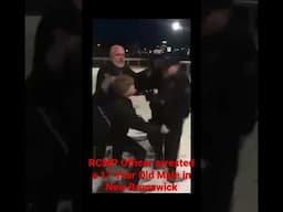 RCMP Officer assaulted & arrested a 17 year old Male in New Brunswick, Canada