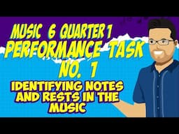 MUSIC 6 QUARTER 1 PERFORMANCE TASK NO. 1 - Identifying Notes and Rests in Music