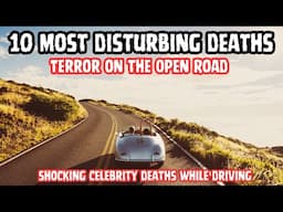 10 Most Disturbing Deaths of Celebrities While Driving on the Open Road