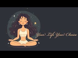 Your Life, Your Choice... Designing Your Destiny (Guided Meditation)