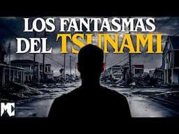 Las historias de los FANTASMAS del TSUNAMI 🇯🇵 │ MundoCreepy