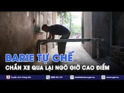 Đồng lòng hay phản đối việc người dân tự làm barie chắn xe qua lại ngõ trong giờ cao điểm? - VNews