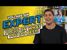 You Are An Expert! Focus on what you do best!