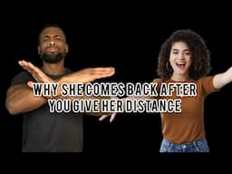 Why She Comes Back After You Give Her Distance & Move On