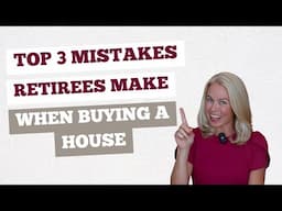 Top 3 Mistakes Retirees Make When Buying A House And How To Avoid