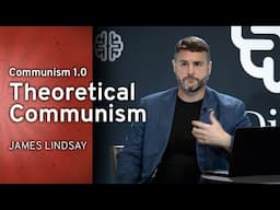 Communism 1.0: Theoretical Communism | James Lindsay