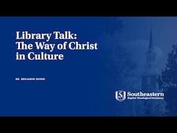 Library Talk | The Way of Christ in Culture: A Vision for All of Life