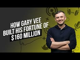 How Gary Vee Built His Fortune of $160 Million